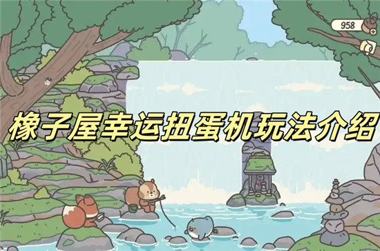 橡子屋幸运扭蛋机怎么玩 橡子屋幸运扭蛋机玩法介绍